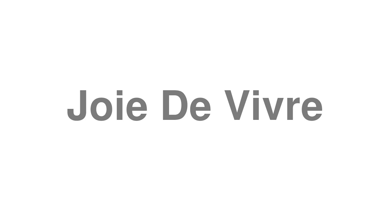 How to Pronounce "Joie De Vivre"