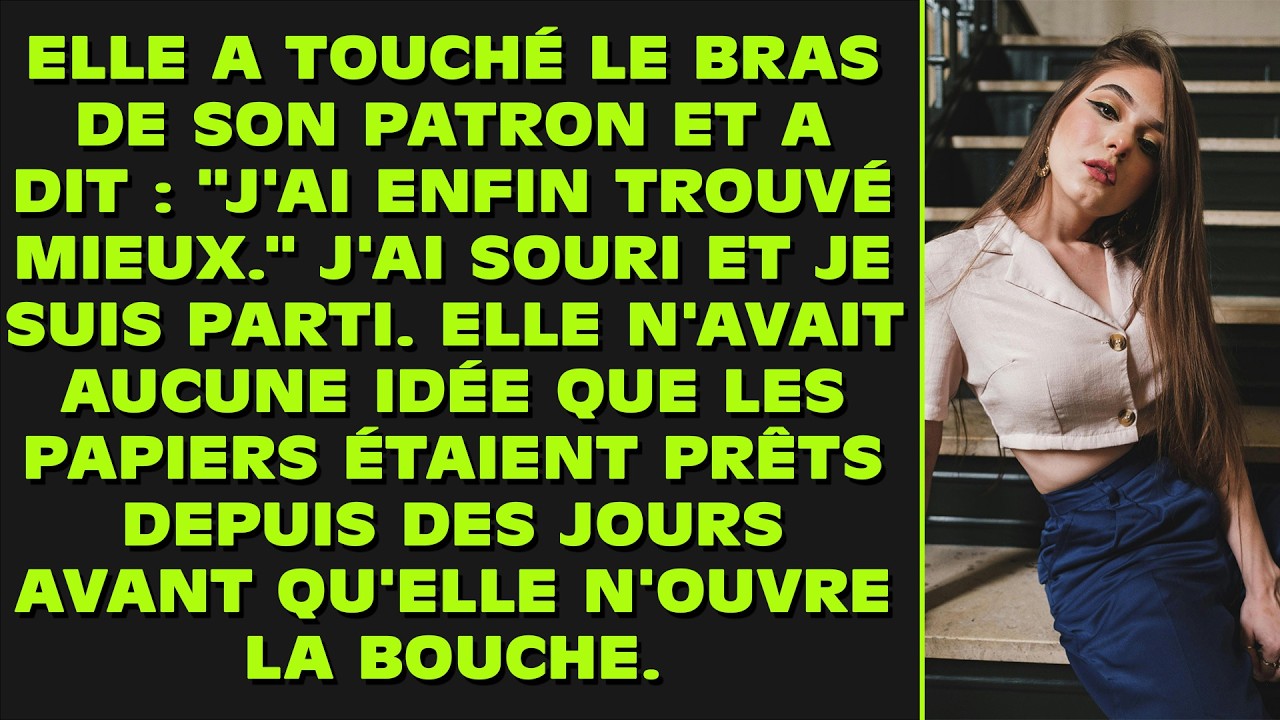 Elle a touché le bras de son patron et a dit : « J'ai enfin trouvé mieux. » J'ai souri et je suis