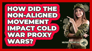 How Did The Non-Aligned Movement Impact Cold War Proxy Wars? - Military History HQ
