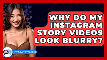 Why Do My Instagram Story Videos Look Blurry? - Everyday-Networking