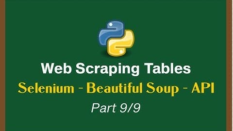 Web Scraping Tables with Python Series - Selenium | Beautiful Soup | API Scraping [Part 9/9]