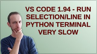 VS Code 1.94 - Run selection/line in Python terminal very slow
