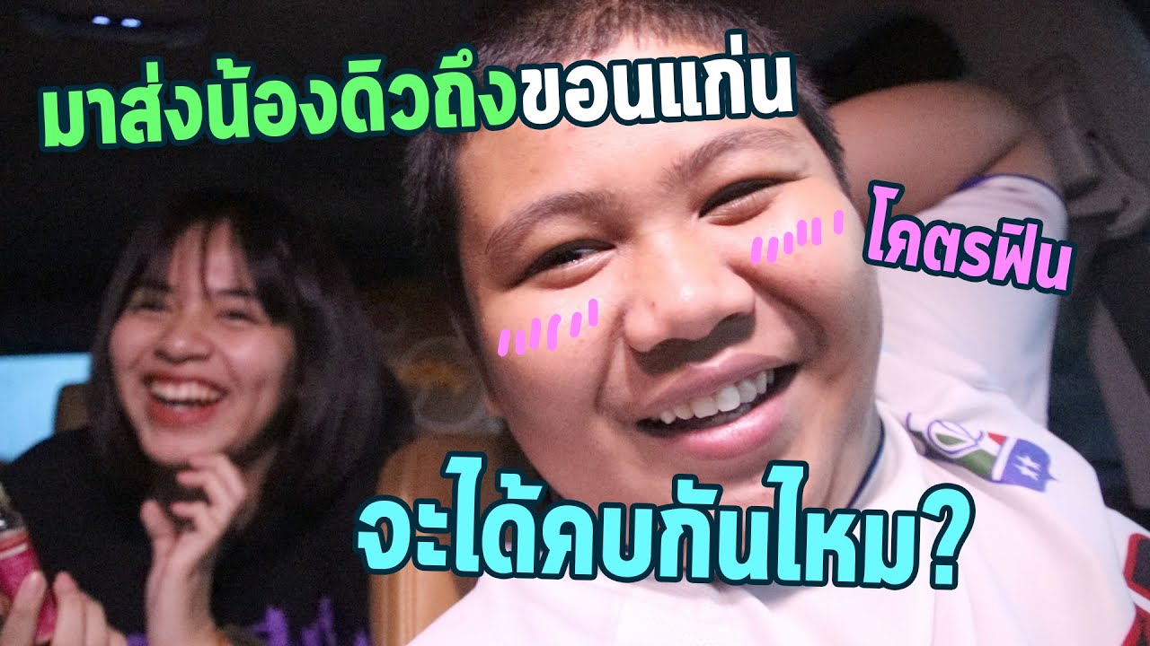 มาส่งน้องดิวถึงขอนเก่น |จะได้เป็นแฟนไหม