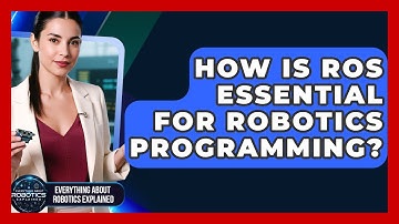 How Is ROS Essential For Robotics Programming? - Everything About Robotics Explained