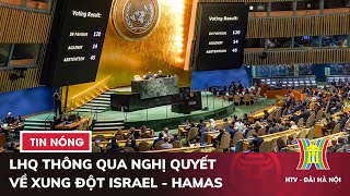LHQ thông qua nghị quyết về xung đột Israel - Hamas | Tin quốc tế mới nhất