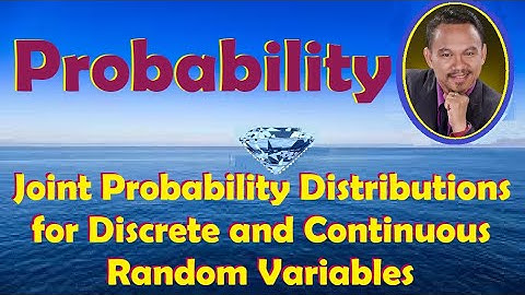 JOINT PROBABILITY DISTRIBUTIONS FOR DISCRETE AND CONTINUOUS RANDOM VARIABLES (Lecture 13)