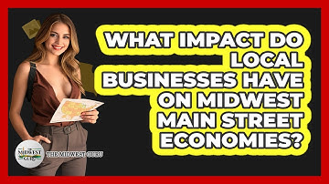 What Impact Do Local Businesses Have On Midwest Main Street Economies? - The Midwest Guru