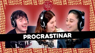 #TARDEDETERTULIA l PROCASTRINAR: VAGANCIA, DISCIPINA, POSTERGAR Y PELEAS