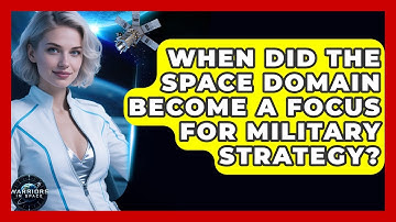When Did the Space Domain Become a Focus for Military Strategy? - Warriors In Space