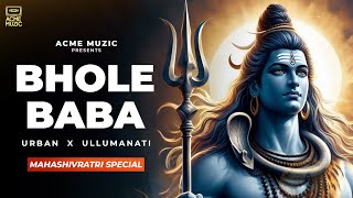 Mahashivratri Special Song - Bhole Baba | Urban | Shiv Song | Ullumanati | Acme muzic |