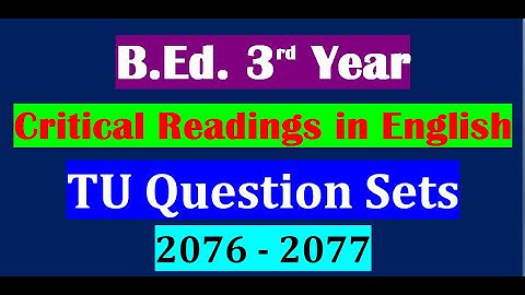 TU Question Sets -2076 and 2077/Critical Readings in English/B.Ed. 3rd Year