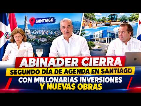 ABINADER CIERRA SEGUNDO DÍA DE AGENDA EN SANTIAGO CON MILLONARIAS INVERSIONES Y NUEVAS OBRAS