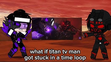 what if titan tv man got stuck in a time loop Reaction [#gachaclub]