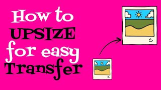 How to Resize UP Your Images for an EASY ART Transfer