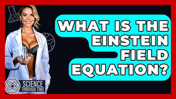 What Is The Einstein Field Equation? - Science Through Time