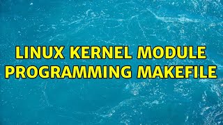 Linux kernel module programming Makefile (2 Solutions!!)