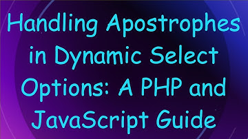 Handling Apostrophes in Dynamic Select Options: A PHP and JavaScript Guide