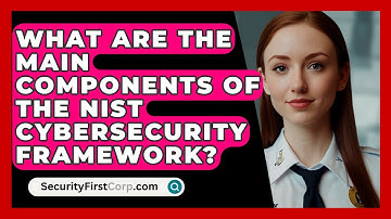 What Are The Main Components Of The NIST Cybersecurity Framework? - SecurityFirstCorp.com