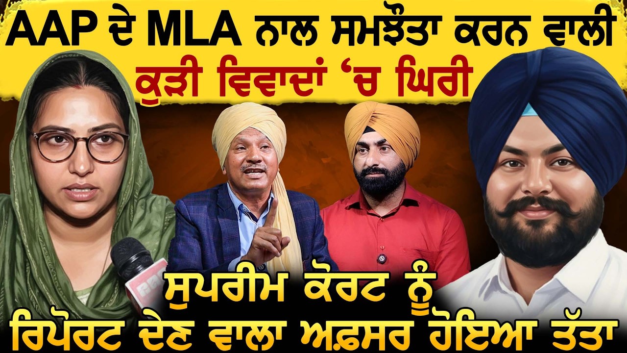 AAP ਦੇ MLA ਨਾਲ ਸਮਝੌਤਾ ਕਰਨ ਵਾਲੀ ਦਲਿਤ ਕੁੜੀ ਵਿਵਾਦਾਂ ‘ਚ ਘਿਰੀ, ਕੋਰਟ ਨੂੰ ਰਿਪੋਰਟ ਦੇਣ ਵਾਲਾ ਅਫ਼ਸਰ ਹੋਇਆ ਤੱਤਾ