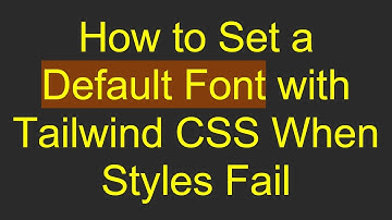 How to Set a Default Font with Tailwind CSS When Styles Fail