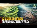 Islamabad Urban Greening Controversy | Islamabad | Isma Shaukat | Pakistan Connect