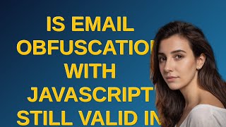 Webmasters: Is email obfuscation with JavaScript still valid in 2021