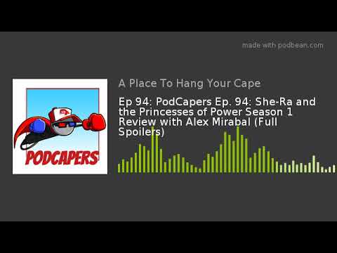 PodCapers Ep. 94: She-Ra and the Princesses of Power Season 1 Review with Alex Mirabal (Full