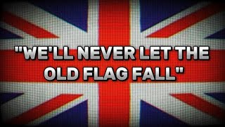 "We'll never let the old flag fall" | British WW1 song