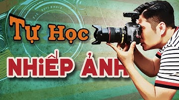 Các Bước Giúp Bạn Tự Học Nhiếp Ảnh Một Cách Khoa Học.