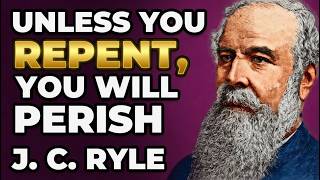 Unless You Repent, You Will Perish – J. C. Ryle / Old Paths (Luke 13:3)