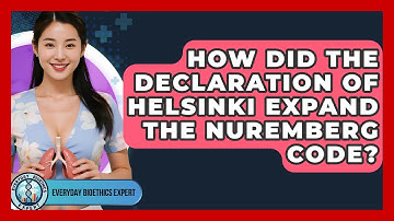 How Did The Declaration Of Helsinki Expand The Nuremberg Code? - Everyday Bioethics Expert