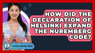 How Did The Declaration Of Helsinki Expand The Nuremberg Code - Everyday Bioethics Expert