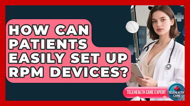 How Can Patients Easily Set Up RPM Devices? - Telehealth Care Expert
