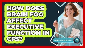 How Does Brain Fog Affect Executive Function In CFS? - Chronic Fatigue Wellness Guide