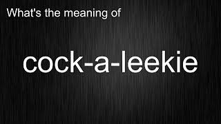 What's the meaning of "cock-a-leekie", How to pronounce cock-a-leekie?