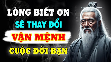 Sống với lòng biết ơn bạn sẽ giàu có - Bài học đầu tiên và sau cùng của cuộc đời | Lời dạy cổ nhân