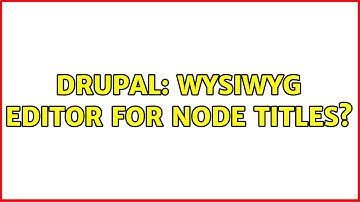 Drupal: WYSIWYG Editor for node titles? (2 Solutions!!)