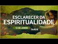 Esclarecer da Espiritualidade | 12 de junho - TARDE