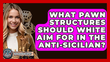 What Pawn Structures Should White Aim For In The Anti-Sicilian? - The Board Game Xpert