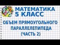 ОБЪЕМ ПРЯМОУГОЛЬНОГО ПАРАЛЛЕЛЕПИПЕДА И КУБА (ЧАСТЬ 2). Видеоурок | МАТЕМАТИКА 5 класс