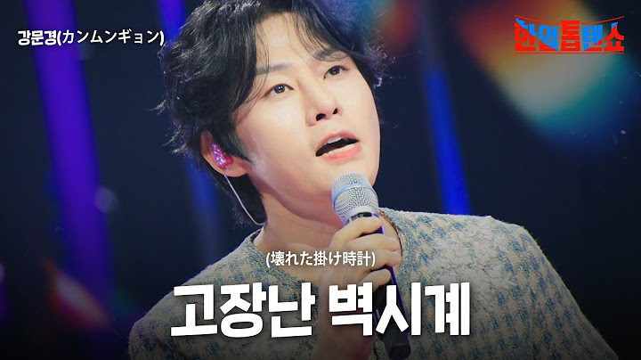 강문경(カンムンギョン) - 고장난 벽시계(壊れた掛け時計)｜한일톱텐쇼 53회