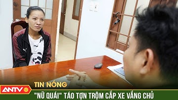 Tạm giữ "nữ quái" táo tợn trộm xe ngay trên vỉa hè | ANTV
