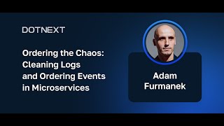 Adam Furmanek — Ordering the Chaos: Cleaning Logs and Ordering Events in Microservices