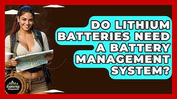 Do Lithium Batteries Need A Battery Management System? - Exploring Campgrounds