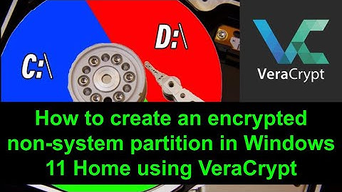 How to create an encrypted non system partition in Windows 11 Home using VeraCrypt 2022