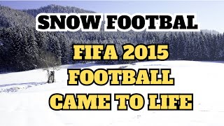 SNOW FOOTBALL : FIFA 2015 FOOTBALL CAME TO LIFE