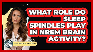 What Role Do Sleep Spindles Play In NREM Brain Activity? - Sleep Wellness Workshop