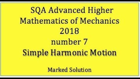 2018 SQA AH Mathematics of Mechanics. No.7 Simple Harmonic Motion