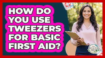 How Do You Use Tweezers For Basic First Aid?