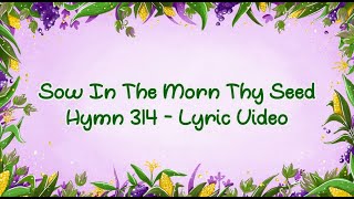 Sow In The Morn Thy Seed - Christian Science Hymn 314 - Lyric Video